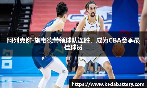 阿列克谢-施韦德带领球队连胜，成为CBA赛季最佳球员
