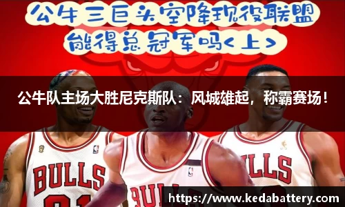 公牛队主场大胜尼克斯队：风城雄起，称霸赛场！