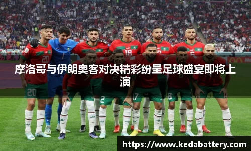摩洛哥与伊朗奥客对决精彩纷呈足球盛宴即将上演