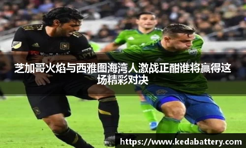 芝加哥火焰与西雅图海湾人激战正酣谁将赢得这场精彩对决