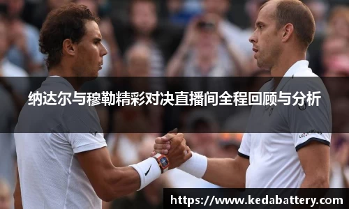 纳达尔与穆勒精彩对决直播间全程回顾与分析