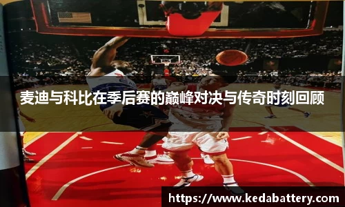 麦迪与科比在季后赛的巅峰对决与传奇时刻回顾