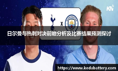 日尔曼与热刺对决前瞻分析及比赛结果预测探讨